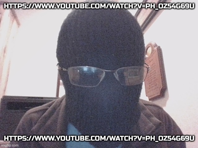 https://www.youtube.com/watch?v=pH_oz54g69U | HTTPS://WWW.YOUTUBE.COM/WATCH?V=PH_OZ54G69U; HTTPS://WWW.YOUTUBE.COM/WATCH?V=PH_OZ54G69U | image tagged in blurry nugget hot sauce | made w/ Imgflip meme maker