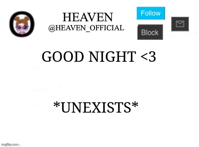 . | GOOD NIGHT <3; *UNEXISTS* | image tagged in heaven s template | made w/ Imgflip meme maker