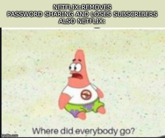 Why Netflix? | NETFLIX:REMOVES PASSWORD SHARING AND LOSES SUBSCRIBERS
ALSO NETFLIX: | image tagged in alone patrick,memes,funny | made w/ Imgflip meme maker