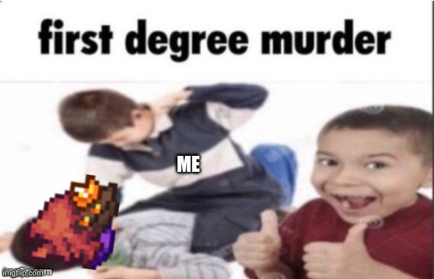first degree murder | ME | image tagged in first degree murder | made w/ Imgflip meme maker