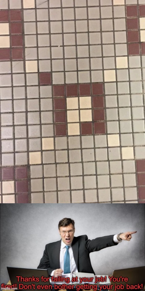 What is this tile placement. | image tagged in thanks for failing at your job,you had one job,failure,memes,design fails,your fired | made w/ Imgflip meme maker