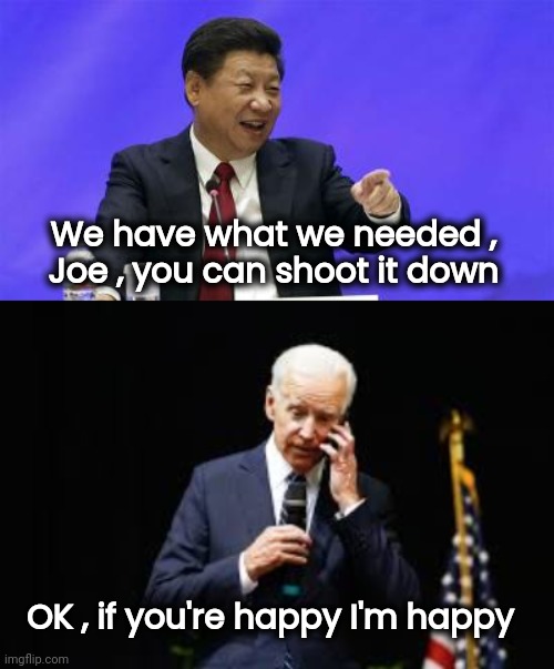 Joe's so cooperative | We have what we needed , 
Joe , you can shoot it down; OK , if you're happy I'm happy | image tagged in xi jinping laughing,joe biden on the phone,chinese spy,brandon,big guy,government corruption | made w/ Imgflip meme maker