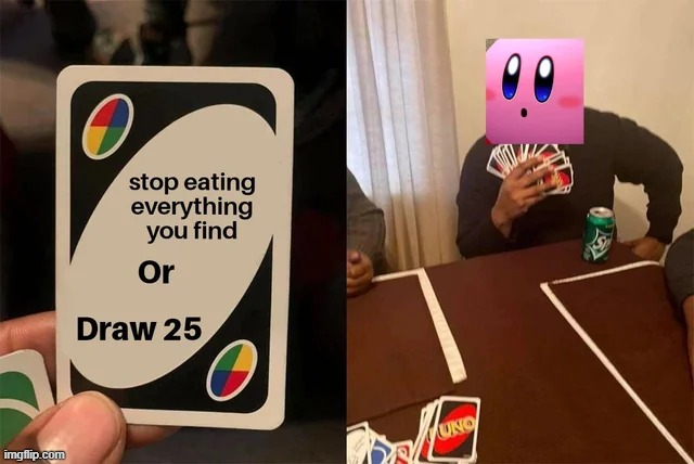 He is literally a black hole | image tagged in uno draw 25 cards,kirby,nintendo,gaming,memes,repost | made w/ Imgflip meme maker