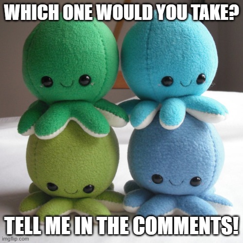 Adorable Octopus Plushies Part 3 | WHICH ONE WOULD YOU TAKE? TELL ME IN THE COMMENTS! | image tagged in octopus,plush | made w/ Imgflip meme maker