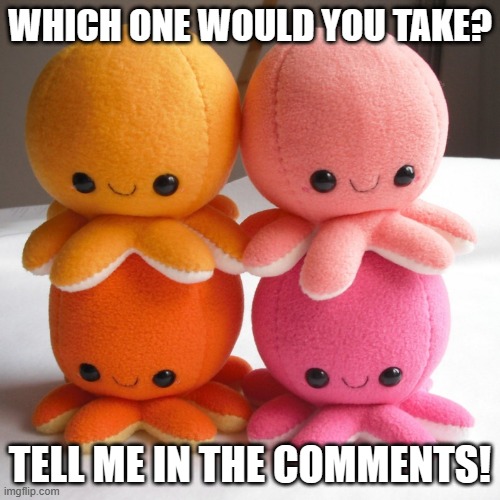 Adorable Octopus Plushies Part 4 | WHICH ONE WOULD YOU TAKE? TELL ME IN THE COMMENTS! | image tagged in octopus,plush | made w/ Imgflip meme maker