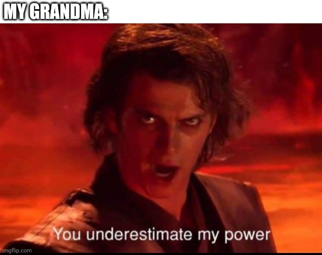 You underestimate my power | MY GRANDMA: | image tagged in you underestimate my power | made w/ Imgflip meme maker