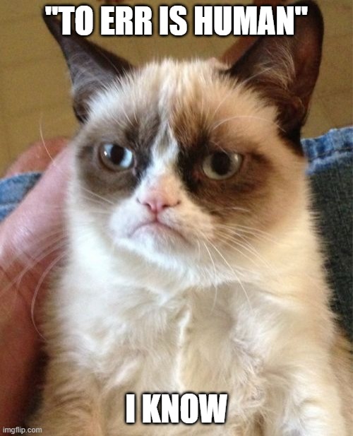 To Err is Human | "TO ERR IS HUMAN"; I KNOW | image tagged in memes,grumpy cat | made w/ Imgflip meme maker