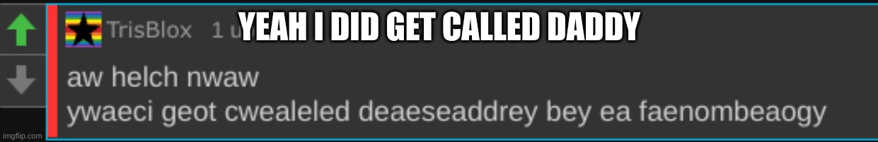 ITS DONE NOW | YEAH I DID GET CALLED DADDY | made w/ Imgflip meme maker