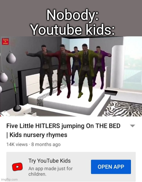 Five Little Hitlers Jumping On The Bed |  Nobody:
Youtube kids: | image tagged in five little hitlers jumping on the bed | made w/ Imgflip meme maker