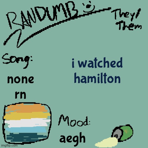 Randumb template 3 | i watched hamilton; none rn; aegh | image tagged in randumb template 3 | made w/ Imgflip meme maker
