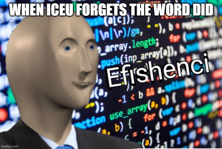 title | WHEN ICEU FORGETS THE WORD DID | image tagged in efficiency meme man | made w/ Imgflip meme maker