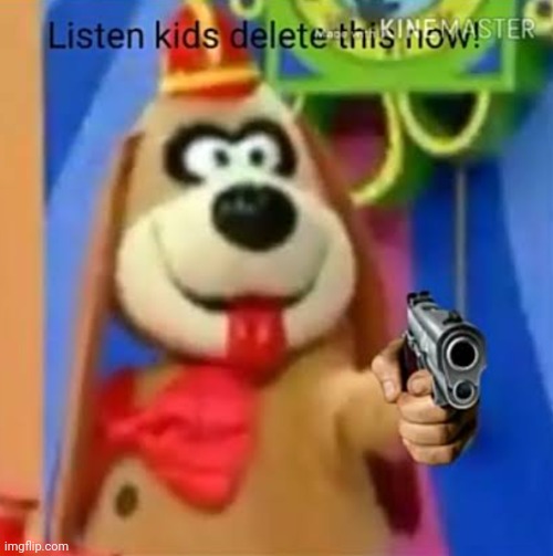 Fleegle listen kids delete this now | image tagged in fleegle listen kids delete this now | made w/ Imgflip meme maker