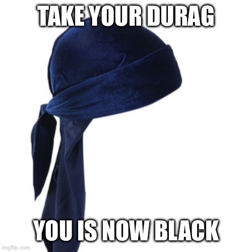 Certification of honor | TAKE YOUR DURAG; YOU IS NOW BLACK | image tagged in black,certified bruh moment,wtf,wrong neighborhood | made w/ Imgflip meme maker