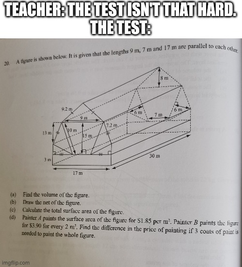 Found this in my practice book ? | TEACHER: THE TEST ISN'T THAT HARD.
THE TEST: | image tagged in test,teacher,homework,math,idk | made w/ Imgflip meme maker