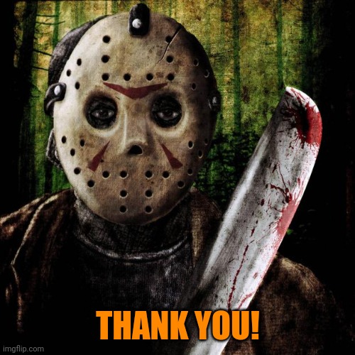 Jason Voorhees | THANK YOU! | image tagged in jason voorhees | made w/ Imgflip meme maker