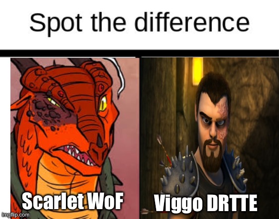 Viggo is smarter is the difference. | Scarlet WoF; Viggo DRTTE | image tagged in how to train your dragon,httyd,rtte,wings of fire,wof,dragons | made w/ Imgflip meme maker