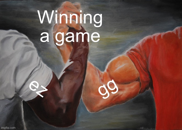 i hate those guys who say ez so much | Winning a game; ez; gg | image tagged in memes,epic handshake | made w/ Imgflip meme maker