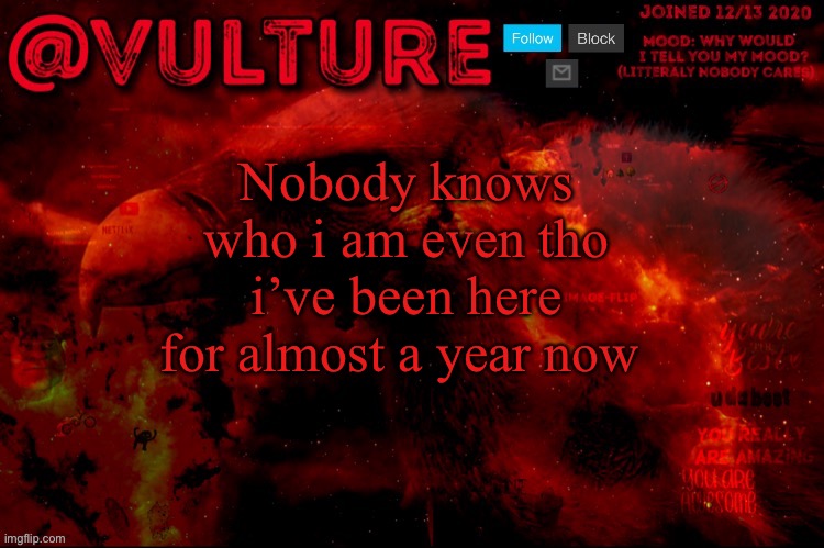 lmao | Nobody knows who i am even tho i’ve been here for almost a year now | image tagged in vulture annaouncement template | made w/ Imgflip meme maker