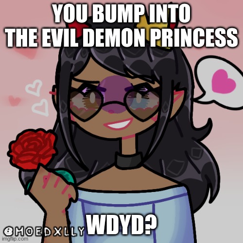 she tries to make you fall for her so she can manipulate you normal rules apply | YOU BUMP INTO THE EVIL DEMON PRINCESS; WDYD? | made w/ Imgflip meme maker