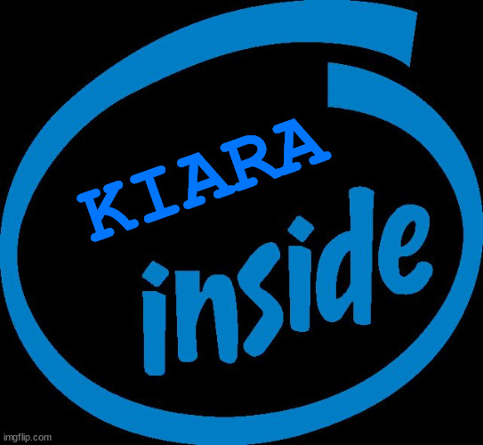 Intel Inside | KIARA | image tagged in intel inside | made w/ Imgflip meme maker