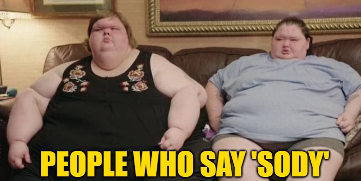 1000lb Sisters Slaton Sisters | PEOPLE WHO SAY 'SODY' | image tagged in 1000lb sisters slaton sisters | made w/ Imgflip meme maker