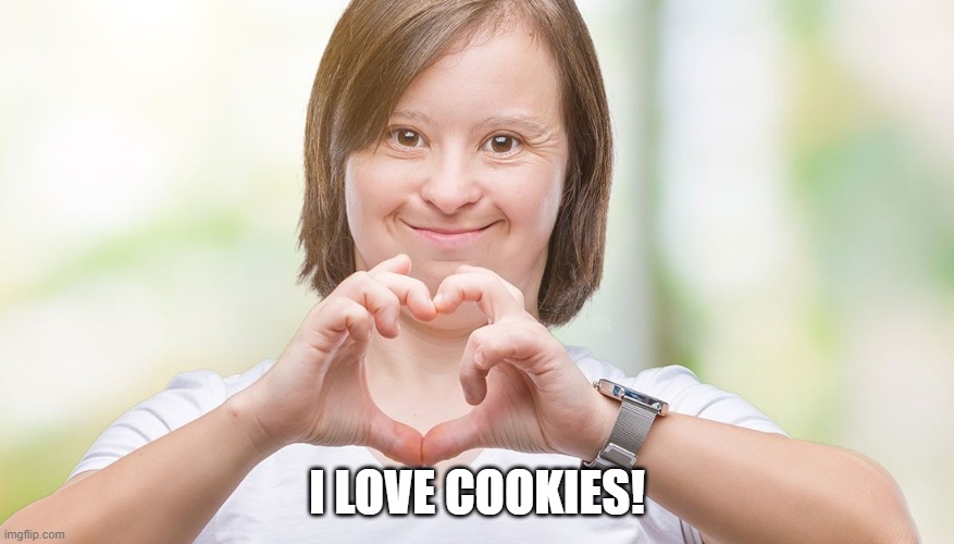 cookies | I LOVE COOKIES! | image tagged in cookies,happy,jealous | made w/ Imgflip meme maker