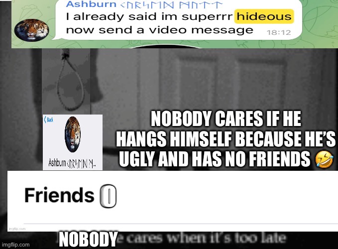 Ian5Kibosh On His New Account still too ugly to use his real picture | image tagged in ugly,suicide,mental illness,depression,noose,no friends | made w/ Imgflip meme maker