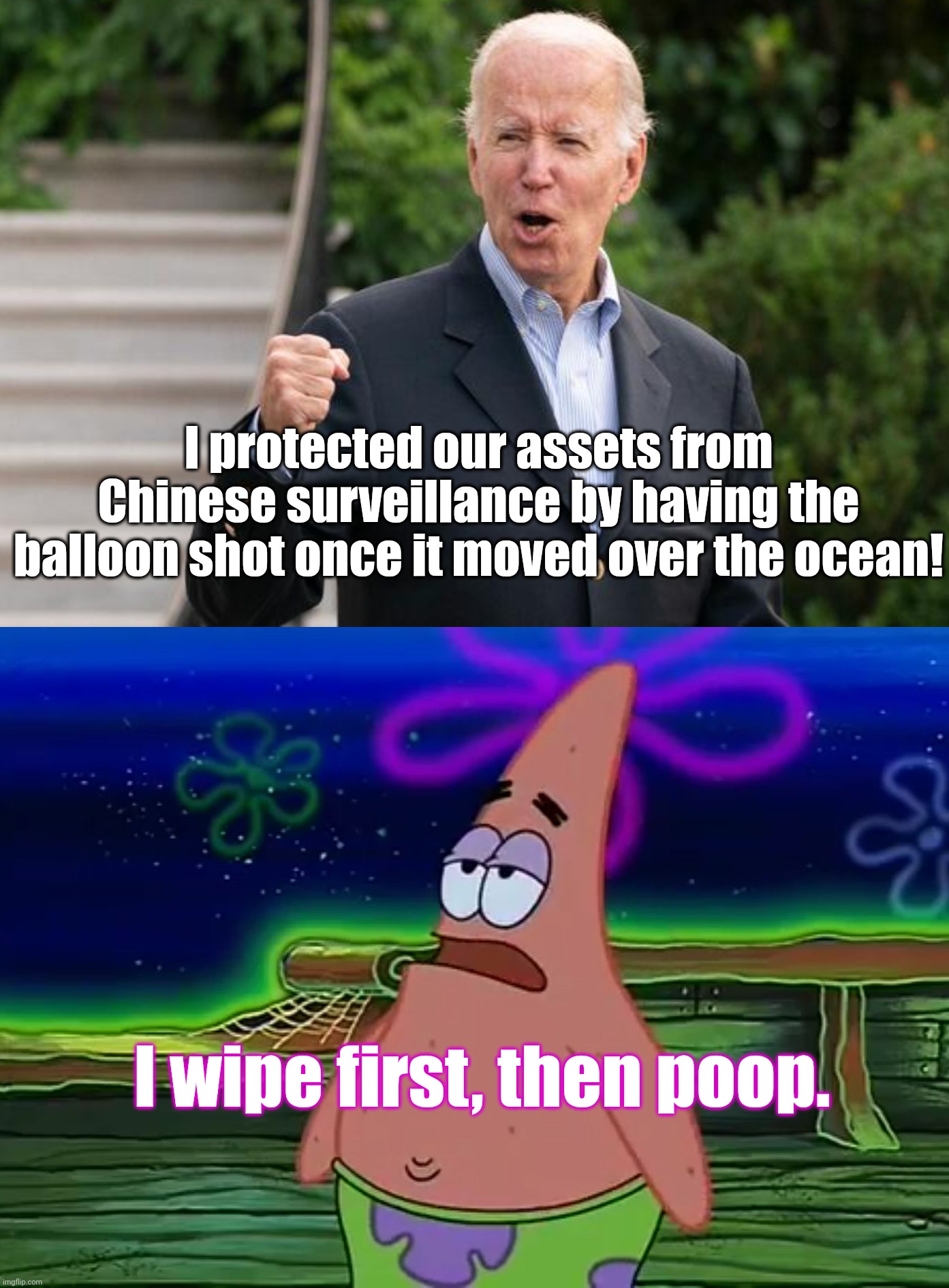 Biden's Patrick Star moment | I protected our assets from Chinese surveillance by having the balloon shot once it moved over the ocean! I wipe first, then poop. | image tagged in patrick star take it or leave,joe biden,biden fail,chinese spy balloon,stupidity,satire | made w/ Imgflip meme maker