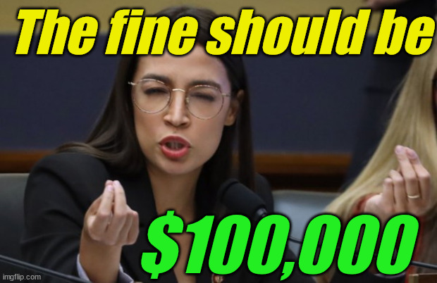 aoc Spicy Meatball | The fine should be $100,000 | image tagged in aoc spicy meatball | made w/ Imgflip meme maker