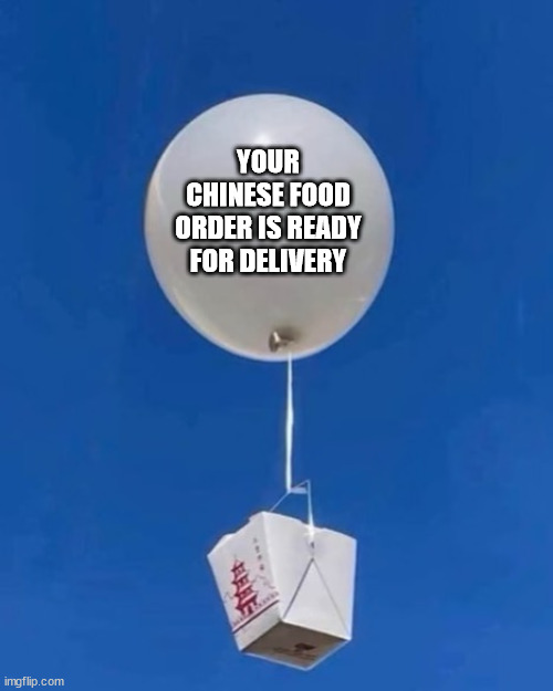 Chinese Food Order Balloon Delivery | YOUR CHINESE FOOD ORDER IS READY FOR DELIVERY | image tagged in spy balloon,chinese food,china,chinese spy balloon,balloon | made w/ Imgflip meme maker