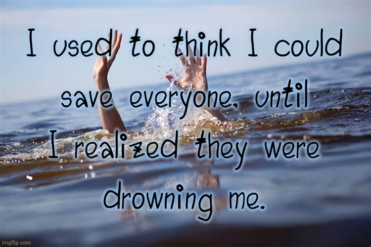 Drowning in a Sea of Selflessness | image tagged in helping | made w/ Imgflip meme maker