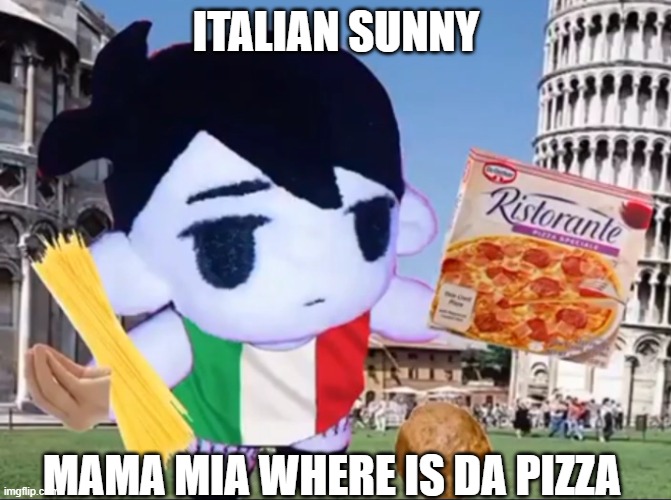 Italian sunny | ITALIAN SUNNY; MAMA MIA WHERE IS DA PIZZA | image tagged in memes,omori,italy,pizza,spaghetti | made w/ Imgflip meme maker