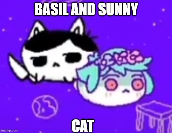 Sunny and Basil | BASIL AND SUNNY; CAT | image tagged in omori,cat,memes | made w/ Imgflip meme maker