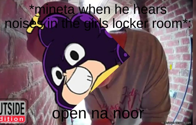 OPEN THA NOOR | *mineta when he hears noises in the girls locker room*:; open na noor | image tagged in open tha noor | made w/ Imgflip meme maker