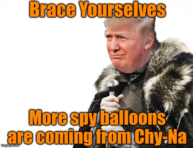 Because it came from Chy-Na! | Brace Yourselves; More spy balloons are coming from Chy-Na | image tagged in memes,brace yourselves x is coming,donald trump,china,spying | made w/ Imgflip meme maker