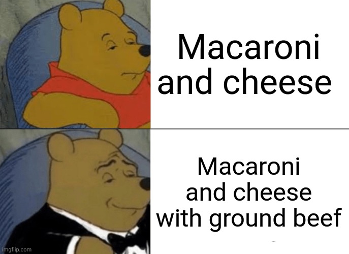 Master chef ? | Macaroni and cheese; Macaroni and cheese with ground beef | image tagged in memes,tuxedo winnie the pooh | made w/ Imgflip meme maker