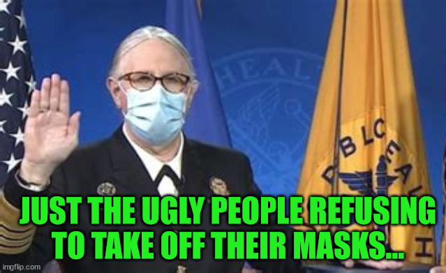 JUST THE UGLY PEOPLE REFUSING TO TAKE OFF THEIR MASKS... | made w/ Imgflip meme maker