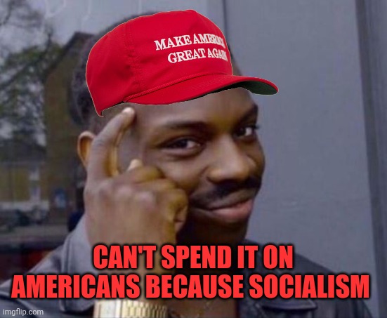 black guy pointing at head | CAN'T SPEND IT ON AMERICANS BECAUSE SOCIALISM | image tagged in black guy pointing at head | made w/ Imgflip meme maker