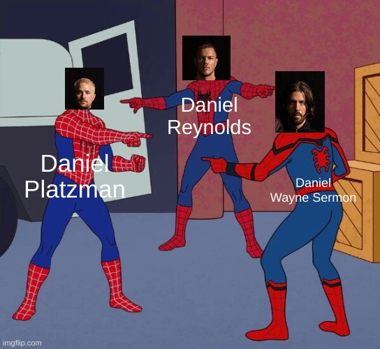 More Imagine Dragons memes LES GO | Daniel Reynolds; Daniel Platzman; Daniel Wayne Sermon | image tagged in spider man triple,imagine dragons,daniel | made w/ Imgflip meme maker