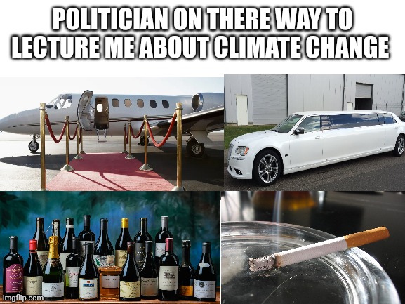 Climate change | POLITICIAN ON THERE WAY TO LECTURE ME ABOUT CLIMATE CHANGE | image tagged in blank white template,climate change,celebrity | made w/ Imgflip meme maker