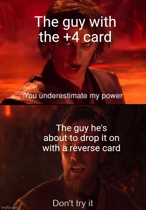 Uno | The guy with the +4 card; The guy he's about to drop it on with a reverse card | image tagged in obi wan vs anakin,uno,uno reverse card,draw 4 | made w/ Imgflip meme maker