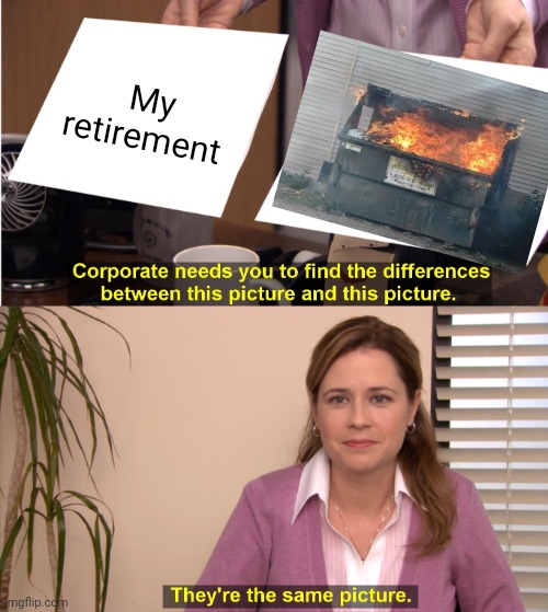 They're The Same Picture | My retirement | image tagged in memes,they're the same picture | made w/ Imgflip meme maker