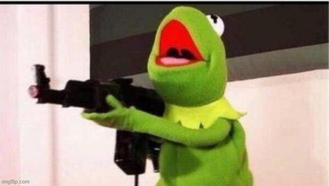 kermit with an ak47 | image tagged in kermit with an ak47 | made w/ Imgflip meme maker