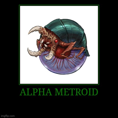 Alpha Metroid | ALPHA METROID | | image tagged in demotivationals,metroid,alpha metroid | made w/ Imgflip demotivational maker
