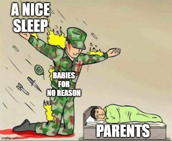 free epic Whoppers | A NICE SLEEP; BABIES FOR NO REASON; PARENTS | image tagged in soldier protecting sleeping child | made w/ Imgflip meme maker
