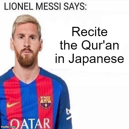 LIONEL MESSI SAYS | Recite the Qur'an in Japanese | image tagged in lionel messi says | made w/ Imgflip meme maker