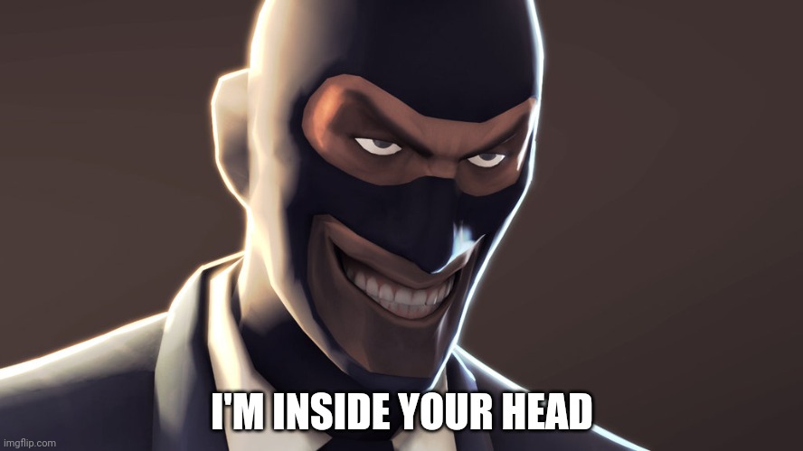 TF2 spy face | I'M INSIDE YOUR HEAD | image tagged in tf2 spy face | made w/ Imgflip meme maker