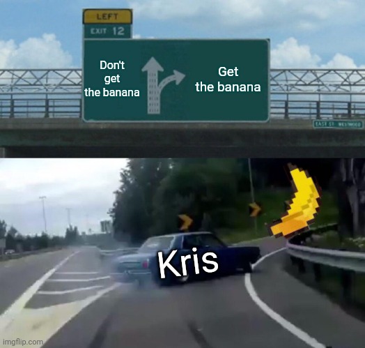 Kris is going to get the banana | Don't get the banana; Get the banana; Kris | image tagged in memes,left exit 12 off ramp,deltarune | made w/ Imgflip meme maker