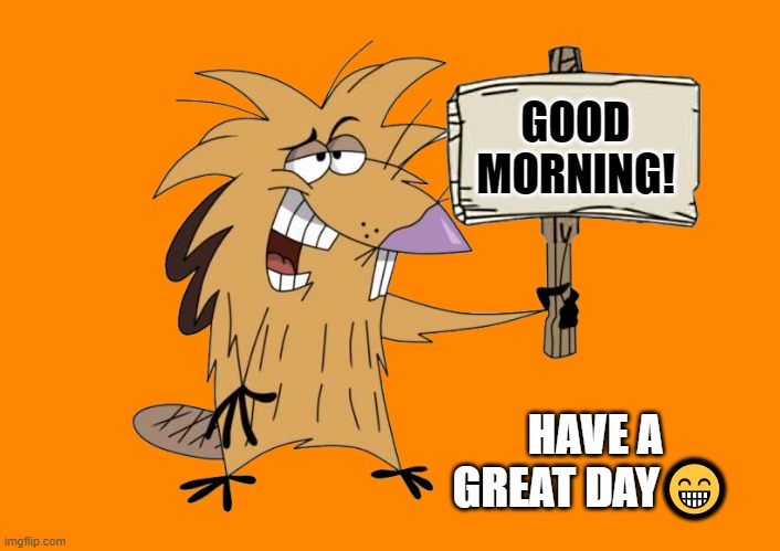 good morning! | GOOD MORNING! HAVE A GREAT DAY😁 | image tagged in norbert with sign,have a great day | made w/ Imgflip meme maker
