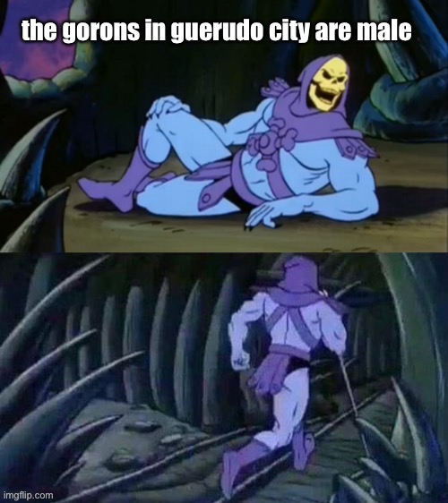 Skeletor disturbing facts | the gorons in guerudo city are male | image tagged in skeletor disturbing facts | made w/ Imgflip meme maker